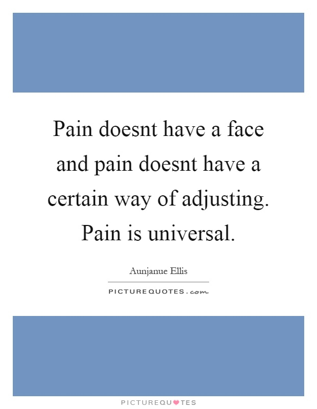 Pain Doesnt Have A Face And Pain Doesnt Have A Certain Way 